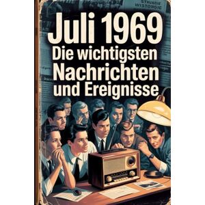 Hamme, Torsten Juli 1969: Die wichtigsten Nachrichten und Ereignisse: Ein ganz besonderes Geschenk für alle, die im Juli 1969 geboren wurden – eine Zeitreise in deinen Geburtsmonat Hamme, Torsten Juli 1969: Die wichtigsten Nachrichten und Ereignisse: Ein ganz besonderes Geschenk für alle, die im Juli 1969 geboren wurden – eine Zeitreise in deinen Geburtsmonat
