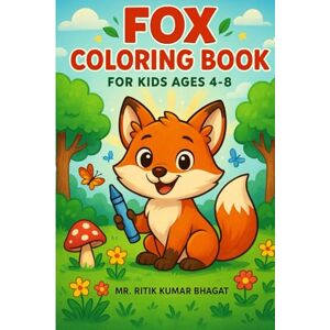 Bhagat, Mr. Ritik Kumar Fox Coloring Book for Kids Ages 4-8 Fun and Relaxing Animal Coloring Pages for Creativity and Learning: A delightful fox-themed coloring book with ... improve focus, and entertain kids ages 4–8. Bhagat, Mr. Ritik Kumar Fox Coloring Book for Kids Ages 4-8 Fun and Relaxing Animal Coloring Pages for Creativity and Learning: A delightful fox-themed coloring book with ... improve focus, and entertain kids ages 4–8.