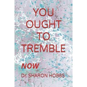 HOBBS, DR. SHARON D. YOU OUGHT TO TREMBLE: NOW HOBBS, DR. SHARON D. YOU OUGHT TO TREMBLE: NOW