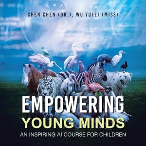 Chen (Dr ), Chen Empowering Young Minds: An Inspiring AI Course for Children Chen (Dr ), Chen Empowering Young Minds: An Inspiring AI Course for Children