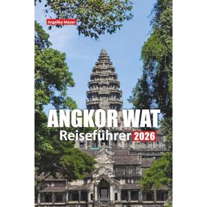 Mauer, Angelika ANGKOR WAT REISEFÜHRER 2026: Lokale Tipps, kulturelle Einblicke, Eintrittstipps, Wanderrouten, Fotospots, Tagesausflüge und wichtige Planungstools für Ihren Kambodscha-Besuch Mauer, Angelika ANGKOR WAT REISEFÜHRER 2026: Lokale Tipps, kulturelle Einblicke, Eintrittstipps, Wanderrouten, Fotospots, Tagesausflüge und wichtige Planungstools für Ihren Kambodscha-Besuch
