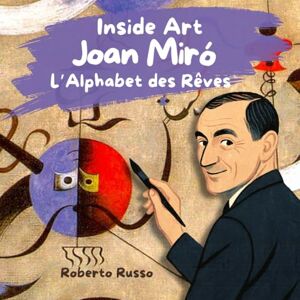 Russo, Roberto Joan Miró, L’Alphabet des Rêves. Histoires d’Art pour Enfants: Biographies Illustrées de Grands Artistes avec Activités Éducatives (INSIDE ART French Edition) Russo, Roberto Joan Miró, L’Alphabet des Rêves. Histoires d’Art pour Enfants: Biographies Illustrées de Grands Artistes avec Activités Éducatives (INSIDE ART French Edition)