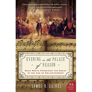 Gaines, James R. Evening in the Palace of Reason: Bach Meets Frederick the Great in the Age of Enlightenment Gaines, James R. Evening in the Palace of Reason: Bach Meets Frederick the Great in the Age of Enlightenment