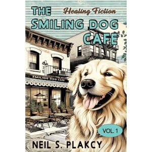 Plakcy, Neil S The Smiling Dog Cafe: Healing Fiction: 1 Plakcy, Neil S The Smiling Dog Cafe: Healing Fiction: 1