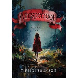 Johnson, Tiffni Whisperroot: A Hushwood Tale Johnson, Tiffni Whisperroot: A Hushwood Tale
