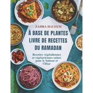 Haleem, Zahra À Base De Plantes Livre De Recettes Du Ramadan: Recettes végétaliennes et végétariennes saines pour le Suhoor et l'Iftar (Serie Ramadan) Haleem, Zahra À Base De Plantes Livre De Recettes Du Ramadan: Recettes végétaliennes et végétariennes saines pour le Suhoor et l'Iftar (Serie Ramadan)