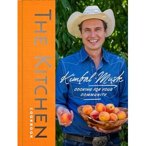 Musk, Kimbal The Kitchen Cookbook: Cooking for Your Community Musk, Kimbal The Kitchen Cookbook: Cooking for Your Community