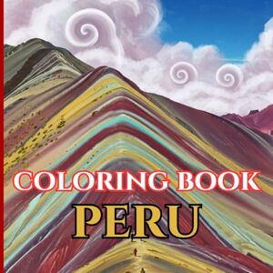 Moreau, Alessia Peru Calm Adult Coloring Book of Andes, Coast & Amazon: 50 Simple, Relaxing Pages with Gentle Intricate Patterns — Machu Picchu, Rainbow Mountain, ... Scenes (Adult Coloring Book. World Series.) Moreau, Alessia Peru Calm Adult Coloring Book of Andes, Coast & Amazon: 50 Simple, Relaxing Pages with Gentle Intricate Patterns — Machu Picchu, Rainbow Mountain, ... Scenes (Adult Coloring Book. World Series.)