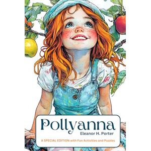 Porter, Eleanor H Pollyanna Illustrated: A Must Read Classic Novel for Teens & Tweens About Resilience & Optimism. With Teaching & Learning Resources, Creative Writing & Art Prompt & Other Fun Activities & Puzzles. Porter, Eleanor H Pollyanna Illustrated: A Must Read Classic Novel for Teens & Tweens About Resilience & Optimism. With Teaching & Learning Resources, Creative Writing & Art Prompt & Other Fun Activities & Puzzles.