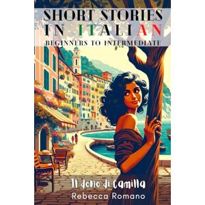 Romano, Rebecca Il dono di Camilla Engaging Short Stories in Italian for Beginner and Intermediate Level: Improve Your Reading & Comprehension, Grow Your ... Collection Short Stories in Italian) Romano, Rebecca Il dono di Camilla Engaging Short Stories in Italian for Beginner and Intermediate Level: Improve Your Reading & Comprehension, Grow Your ... Collection Short Stories in Italian)