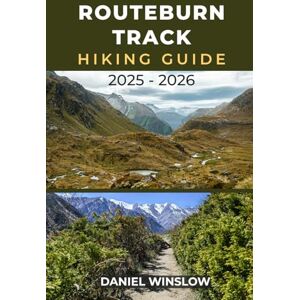 WINSLOW, DANIEL ROUTEBURN TRACK HIKING GUIDE 2025 2026: The Complete Trekker’s Guide to Exploring New Zealand’s Alpine Wonderland with Confidence (Wild Pathways) WINSLOW, DANIEL ROUTEBURN TRACK HIKING GUIDE 2025 2026: The Complete Trekker’s Guide to Exploring New Zealand’s Alpine Wonderland with Confidence (Wild Pathways)