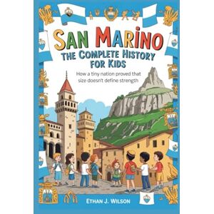 Wilson San Marino: The Complete History for Kids: How a Tiny Nation Proved That Size Doesn’t Define Strength (Collections of Historical Country Books in Europe) Wilson San Marino: The Complete History for Kids: How a Tiny Nation Proved That Size Doesn’t Define Strength (Collections of Historical Country Books in Europe)