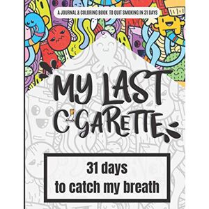 Publishing, You Are Empowered My last cigarette 31 days to catch my breath: 31-Day journal & doodle art coloring book to help you quit smoking Daily prompts and motivational ... cravings Smoking addiction recovery gift Publishing, You Are Empowered My last cigarette 31 days to catch my breath: 31-Day journal & doodle art coloring book to help you quit smoking Daily prompts and motivational ... cravings Smoking addiction recovery gift