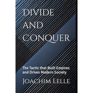 Lelle, Joachim Divide and Conquer: The Tactic that Built Empires and Drives Modern Society (Contemporary Critical Thinking) Lelle, Joachim Divide and Conquer: The Tactic that Built Empires and Drives Modern Society (Contemporary Critical Thinking)