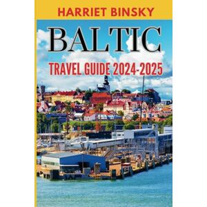 Binsky, Harriet BALTIC TRAVEL GUIDE 2024-2025: Discover the Enchanting Landscapes, Hidden Gems, Rich Culture, and Vibrant Cities of Estonia, Latvia, and Lithuania with Itineraries Appropriate for First Time Visitors. Binsky, Harriet BALTIC TRAVEL GUIDE 2024-2025: Discover the Enchanting Landscapes, Hidden Gems, Rich Culture, and Vibrant Cities of Estonia, Latvia, and Lithuania with Itineraries Appropriate for First Time Visitors.