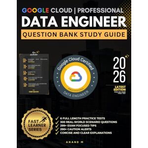 M, Mr Anand Google Cloud Professional Data Engineer Certification Question Bank Study Guide M, Mr Anand Google Cloud Professional Data Engineer Certification Question Bank Study Guide