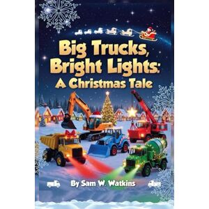 W. Watkins, Sam Big Trucks, Bright Light: A Christmas Tale W. Watkins, Sam Big Trucks, Bright Light: A Christmas Tale