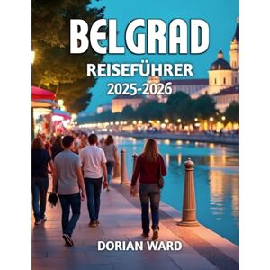 Ward, Dorian Belgrad Reiseführer 2025-2026 Ward, Dorian Belgrad Reiseführer 2025-2026