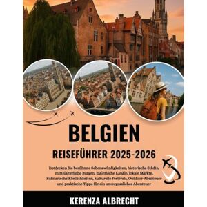 Albrecht, Kerenza BELGIEN REISEFÜHRER 2025-2026: Entdecken Sie berühmte Sehenswürdigkeiten, historische Städte, mittelalterliche Burgen, malerische Kanäle, lokale ... und praktische Tipps für ein u... Albrecht, Kerenza BELGIEN REISEFÜHRER 2025-2026: Entdecken Sie berühmte Sehenswürdigkeiten, historische Städte, mittelalterliche Burgen, malerische Kanäle, lokale ... und praktische Tipps für ein u...