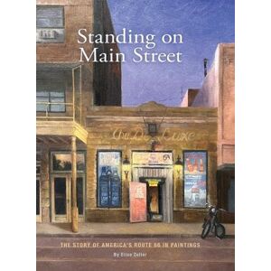 Zoller, Elise Standing on Main Street: The Story of America's Route 66 in Paintings Zoller, Elise Standing on Main Street: The Story of America's Route 66 in Paintings