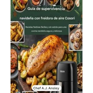 Ansley, Chef A.J. Guía de supervivencia para las vacaciones con la freidora de aire Cosori: Recetas festivas fáciles y sin estrés para cocinar de forma segura y deliciosa durante las fiestas. Ansley, Chef A.J. Guía de supervivencia para las vacaciones con la freidora de aire Cosori: Recetas festivas fáciles y sin estrés para cocinar de forma segura y deliciosa durante las fiestas.