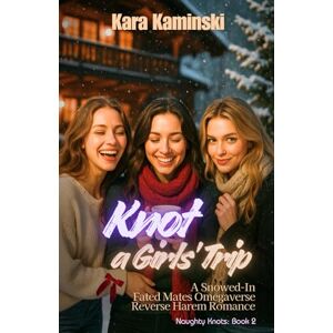 Kaminski, Kara Knot a Girls’ Trip: A Snowed-In Fated Mates Omegaverse Reverse Harem Romance (Naughty Knots) Kaminski, Kara Knot a Girls’ Trip: A Snowed-In Fated Mates Omegaverse Reverse Harem Romance (Naughty Knots)