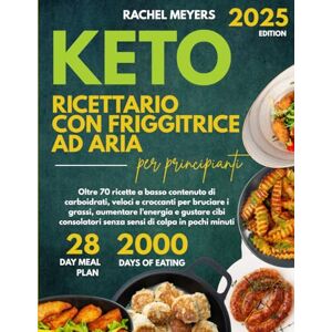 MEYERS, RACHEL Keto Ricettario con Friggitrice ad Aria per Principianti: Oltre 70 ricette a basso contenuto di carboidrati, veloci e croccanti per bruciare i grassi, ... senza sensi di colpa in pochi minuti MEYERS, RACHEL Keto Ricettario con Friggitrice ad Aria per Principianti: Oltre 70 ricette a basso contenuto di carboidrati, veloci e croccanti per bruciare i grassi, ... senza sensi di colpa in pochi minuti