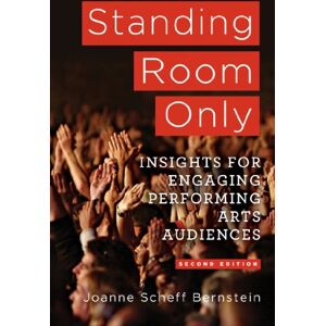 Bernstein, J. Standing Room Only: Marketing Insights for Engaging Performing Arts Audiences Bernstein, J. Standing Room Only: Marketing Insights for Engaging Performing Arts Audiences