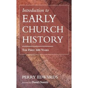 Edwards, Perry Introduction to Early Church History: The First 500 Years Edwards, Perry Introduction to Early Church History: The First 500 Years