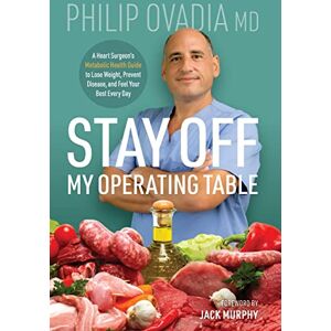 Ovadia, Philip Stay off My Operating Table: A Heart Surgeon's Metabolic Health Guide to Lose Weight, Prevent Disease, and Feel Your Best Every Day Ovadia, Philip Stay off My Operating Table: A Heart Surgeon's Metabolic Health Guide to Lose Weight, Prevent Disease, and Feel Your Best Every Day
