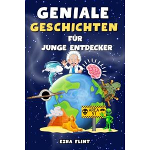 Flint, Ezra Geniale Geschichten Für Junge Entdecker: Unglaubliche Erzählungen aus Wissenschaft, Geschichte, Natur und mehr Flint, Ezra Geniale Geschichten Für Junge Entdecker: Unglaubliche Erzählungen aus Wissenschaft, Geschichte, Natur und mehr