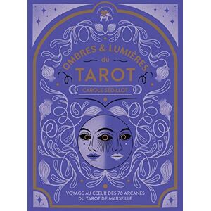 Sédillot, Carole Ombres et lumières du Tarot: Voyage au coeur des 78 arcanes du Tarot de Marseille Sédillot, Carole Ombres et lumières du Tarot: Voyage au coeur des 78 arcanes du Tarot de Marseille