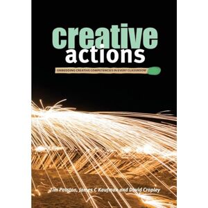 Patston, Tim Creative Actions: Embedding Creative Competencies in Every Classroom Patston, Tim Creative Actions: Embedding Creative Competencies in Every Classroom