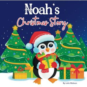 Lola Watson Noah's Christmas Story: A Christmas Personalized Gift Book & Bedtime Rhyming Story Just For Noah Lola Watson Noah's Christmas Story: A Christmas Personalized Gift Book & Bedtime Rhyming Story Just For Noah