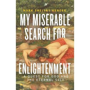 Kenzer, Mark Shelley My Miserable Search for Enlightenment: A Quest for God and the Eternal Self Kenzer, Mark Shelley My Miserable Search for Enlightenment: A Quest for God and the Eternal Self