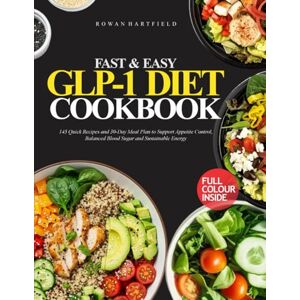 Hartfield, Rowan FAST AND EASY GLP-1 DIET COOKBOOK: 145 Quick Recipes and 30-Day Meal Plan to Support Appetite Control, Balanced Blood Sugar and Sustainable Energy Hartfield, Rowan FAST AND EASY GLP-1 DIET COOKBOOK: 145 Quick Recipes and 30-Day Meal Plan to Support Appetite Control, Balanced Blood Sugar and Sustainable Energy