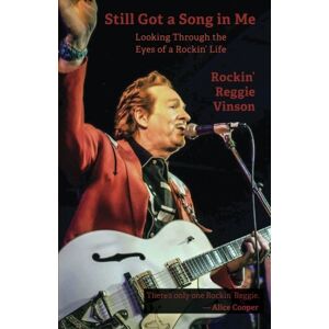 Vinson, Rockin' Reggie Still Got a Song in Me: Looking Through the Eyes of a Rockin' Life Vinson, Rockin' Reggie Still Got a Song in Me: Looking Through the Eyes of a Rockin' Life