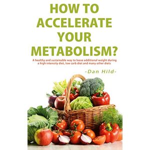 Hild, Dan How to Accelerate Your Metabolism?: A healthy and sustainable way to lose additional weight during a high intensity diet, low carb diet and many other diets. Hild, Dan How to Accelerate Your Metabolism?: A healthy and sustainable way to lose additional weight during a high intensity diet, low carb diet and many other diets.