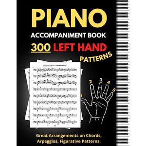 Publishing, Peter Music Piano Accompaniment Book, 300 Left Hand Patterns: Great Arrangements on Chords, Arpeggios, Figurative Pattern, Keyboard Styles for Left Hand, (Essential Piano Exercises) Publishing, Peter Music Piano Accompaniment Book, 300 Left Hand Patterns: Great Arrangements on Chords, Arpeggios, Figurative Pattern, Keyboard Styles for Left Hand, (Essential Piano Exercises)