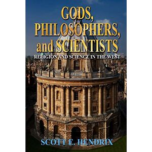 Scott Gods, Philosophers, and Scientists: Religion and Science in the West Scott Gods, Philosophers, and Scientists: Religion and Science in the West
