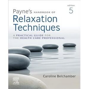 Belchamber, Caroline Payne's Handbook of Relaxation Techniques: A Practical Guide for the Health Care Professional Belchamber, Caroline Payne's Handbook of Relaxation Techniques: A Practical Guide for the Health Care Professional