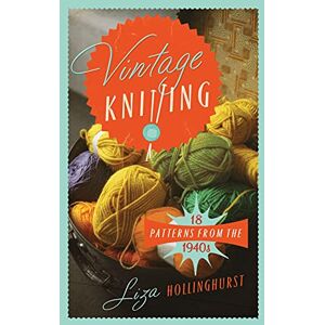 Hollinghurst, Liza Vintage Knitting: 18 Patterns from the 1940s (Old House) Hollinghurst, Liza Vintage Knitting: 18 Patterns from the 1940s (Old House)