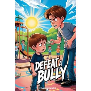 Buchanan, Lisa Defeat a Bully No Boxing Gloves! Bullying Guide For Kids and Parents: Identify Bullying and Stand Up To It Safely Buchanan, Lisa Defeat a Bully No Boxing Gloves! Bullying Guide For Kids and Parents: Identify Bullying and Stand Up To It Safely