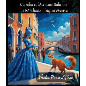 d'Alone, Nicolas Pierre Cornelia et l'Aventure Italienne: La Méthode LinguaWeave d'Alone, Nicolas Pierre Cornelia et l'Aventure Italienne: La Méthode LinguaWeave