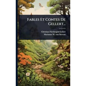 Gellert, Christian Fã1/4rchtegott Fables Et Contes De Gellert... Gellert, Christian Fã1/4rchtegott Fables Et Contes De Gellert...