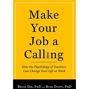 Dik, Bryan J. Make Your Job a Calling: How the Psychology of Vocation Can Change Your Life at Work Dik, Bryan J. Make Your Job a Calling: How the Psychology of Vocation Can Change Your Life at Work