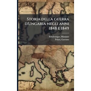 Massimo, Schelesinger Storia della guerra d'Ungaria negli anni 1848 e 1849 Massimo, Schelesinger Storia della guerra d'Ungaria negli anni 1848 e 1849