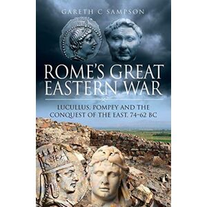 Sampson, Gareth C Rome's Great Eastern War: Lucullus, Pompey and the Conquest of the East, 74-62 BC Sampson, Gareth C Rome's Great Eastern War: Lucullus, Pompey and the Conquest of the East, 74-62 BC