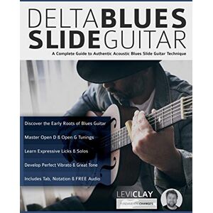 Clay, Mr Levi Delta Blues Slide Guitar: A Complete Guide to Authentic Acoustic Blues Slide Guitar: Creative Concepts to Master the Language of Bebop Jazz-Blues Guitar (Learn How to Play Blues Guitar) Clay, Mr Levi Delta Blues Slide Guitar: A Complete Guide to Authentic Acoustic Blues Slide Guitar: Creative Concepts to Master the Language of Bebop Jazz-Blues Guitar (Learn How to Play Blues Guitar)