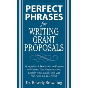 McGraw Hill Perfect Phrases for Writing Grant Proposals: Hundreds of Ready-To-Use Phrases to Present Your Organization, Explain Your Cause, and Get the Funding You Need (Perfect Phrases Series) McGraw Hill Perfect Phrases for Writing Grant Proposals: Hundreds of Ready-To-Use Phrases to Present Your Organization, Explain Your Cause, and Get the Funding You Need (Perfect Phrases Series)